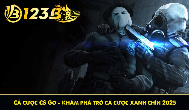 Cá cược CS Go – Khám phá trò cá cược xanh chín 2025