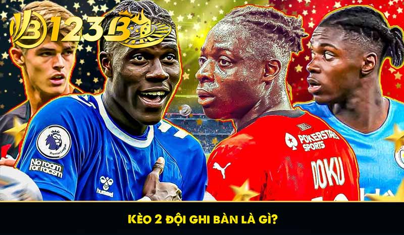 Cách chơi kèo 2 đội ghi bàn hiệu quả trong cá độ bóng đá 7 Kèo 2 đội ghi bàn là gì?