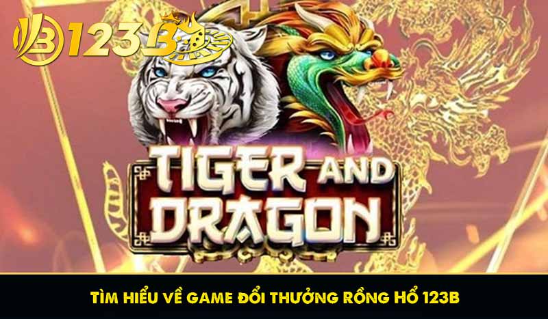 Tìm hiểu về game đổi thưởng Rồng Hổ 123B