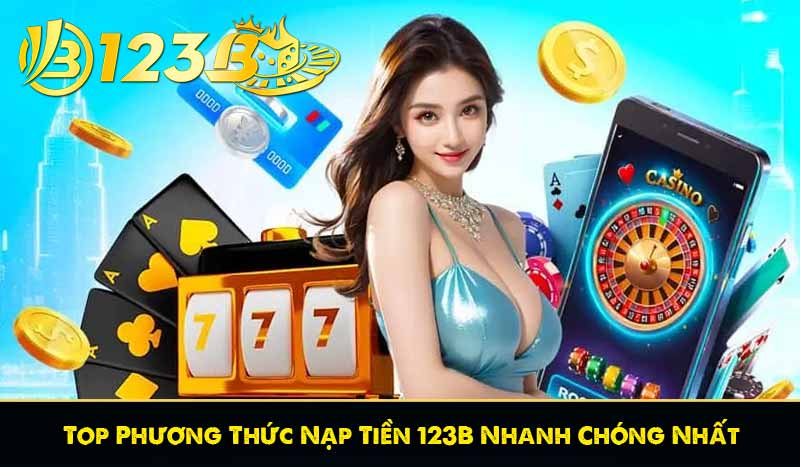 Nạp Tiền 123B 57 Top Phương Thức Nạp Tiền 123B Nhanh Chóng Nhất