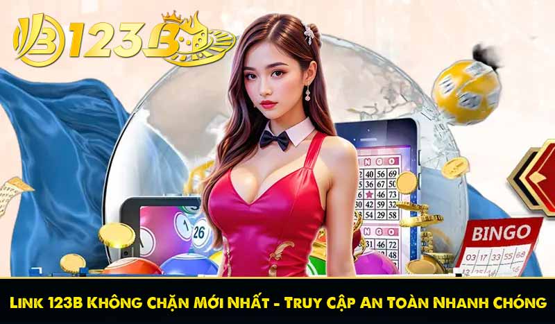 Link 123B Không Chặn Mới Nhất - Truy Cập An Toàn Nhanh Chóng 1 Link 123B Không Chặn Mới Nhất