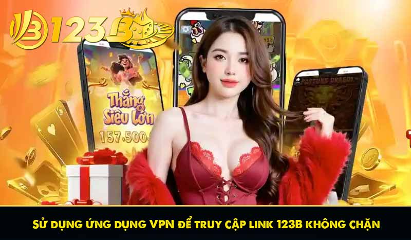 Link 123B Không Chặn Mới Nhất - Truy Cập An Toàn Nhanh Chóng 8 Sử dụng ứng dụng VPN để truy cập link 123B không chặn